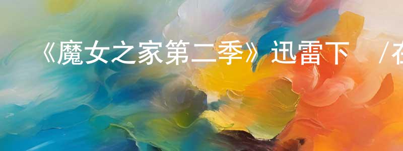 陳榮森發布《魔女之家第二季》迅雷下載/在線觀看-都市情感-美劇天堂